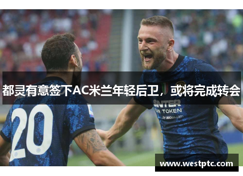 都灵有意签下AC米兰年轻后卫，或将完成转会