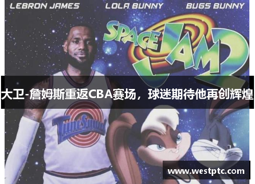 大卫-詹姆斯重返CBA赛场，球迷期待他再创辉煌