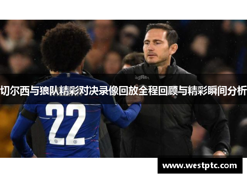 切尔西与狼队精彩对决录像回放全程回顾与精彩瞬间分析