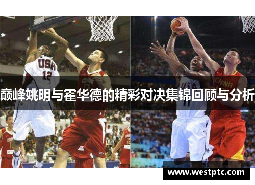 巅峰姚明与霍华德的精彩对决集锦回顾与分析