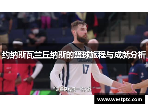 约纳斯瓦兰丘纳斯的篮球旅程与成就分析