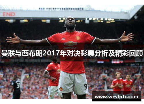 曼联与西布朗2017年对决彩票分析及精彩回顾