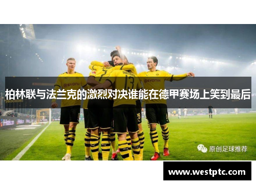 柏林联与法兰克的激烈对决谁能在德甲赛场上笑到最后