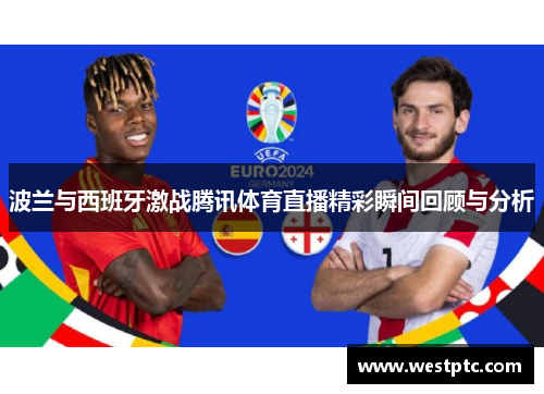 波兰与西班牙激战腾讯体育直播精彩瞬间回顾与分析